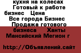 кухня на колесах -Готовый к работе бизнес › Цена ­ 1 300 000 - Все города Бизнес » Продажа готового бизнеса   . Ханты-Мансийский,Мегион г.